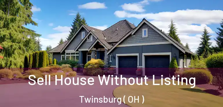  Sell House Without Listing Twinsburg ( OH )