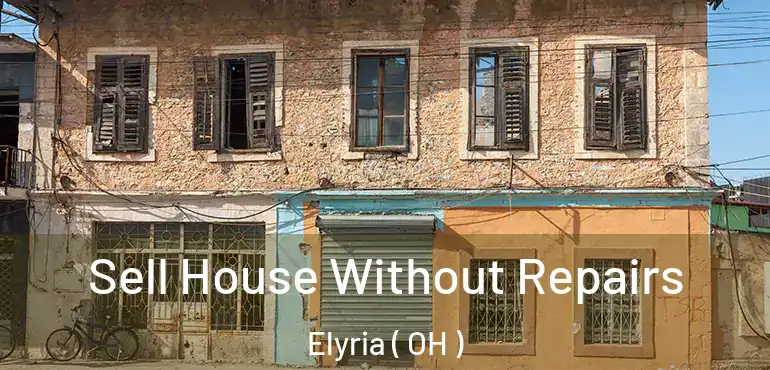  Sell House Without Repairs Elyria ( OH )