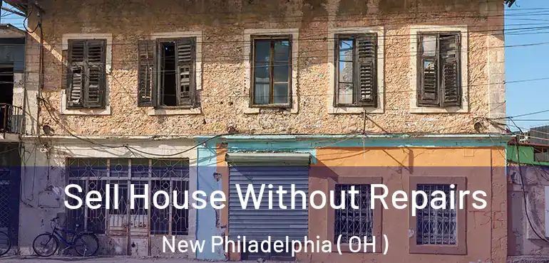  Sell House Without Repairs New Philadelphia ( OH )