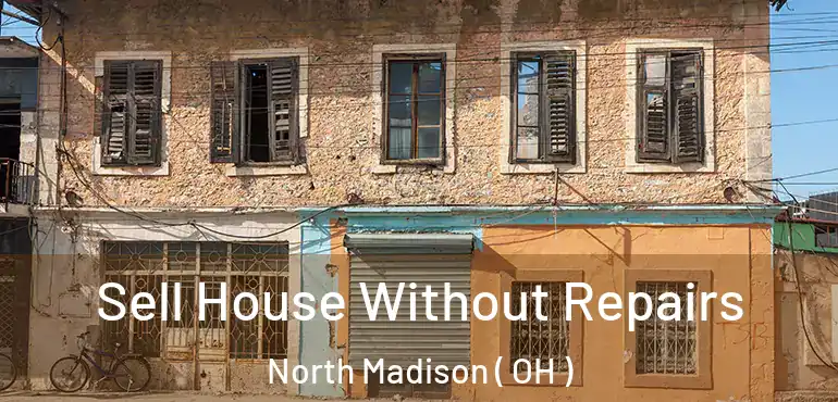  Sell House Without Repairs North Madison ( OH )