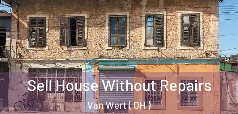  Sell House Without Repairs Van Wert ( OH )