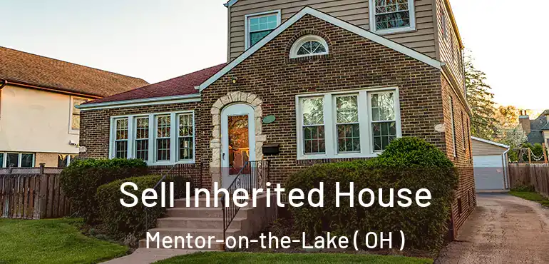  Sell Inherited House Mentor-on-the-Lake ( OH )