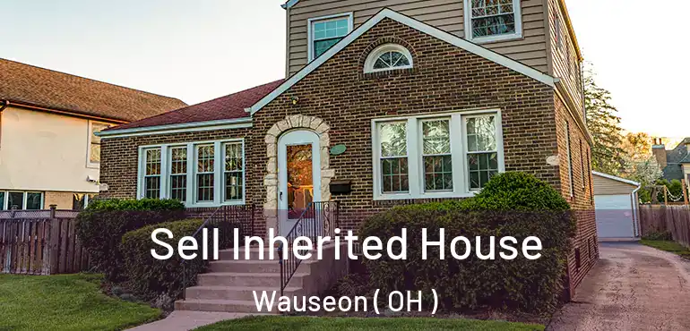  Sell Inherited House Wauseon ( OH )