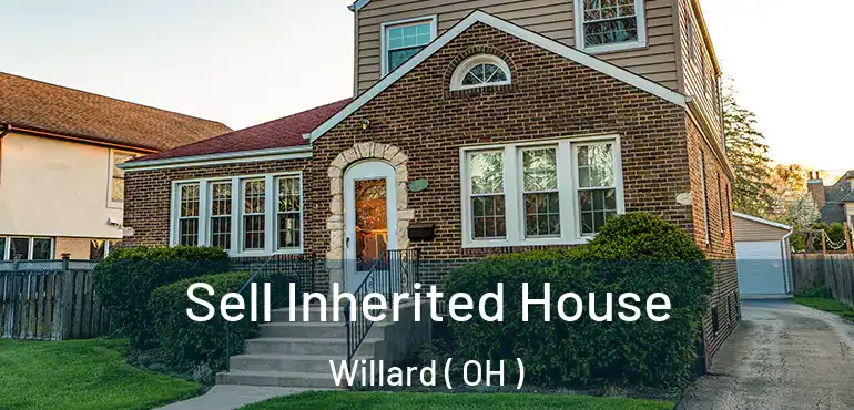  Sell Inherited House Willard ( OH )