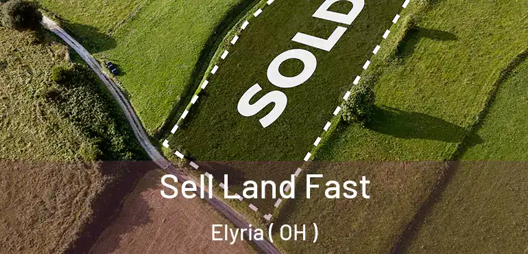  Sell Land Fast Elyria ( OH )