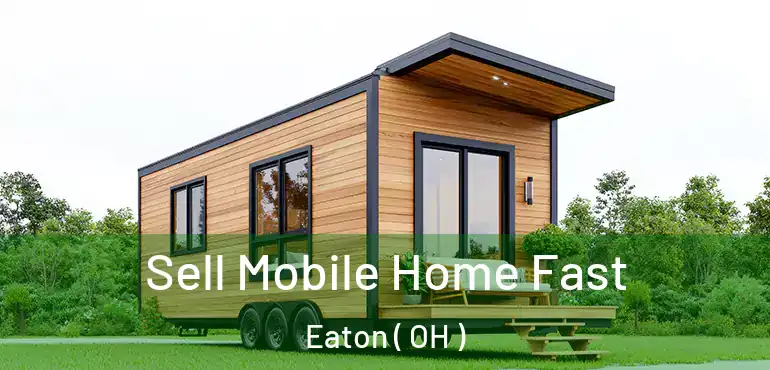  Sell Mobile Home Fast Eaton ( OH )