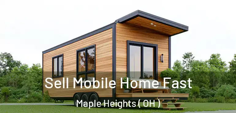  Sell Mobile Home Fast Maple Heights ( OH )