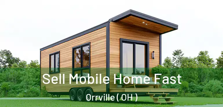  Sell Mobile Home Fast Orrville ( OH )