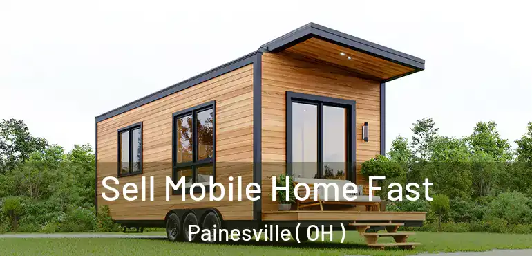  Sell Mobile Home Fast Painesville ( OH )