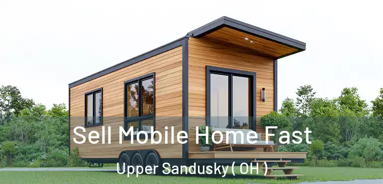  Sell Mobile Home Fast Upper Sandusky ( OH )
