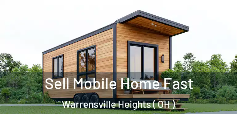  Sell Mobile Home Fast Warrensville Heights ( OH )