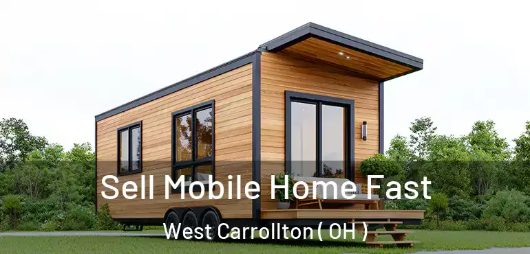  Sell Mobile Home Fast West Carrollton ( OH )