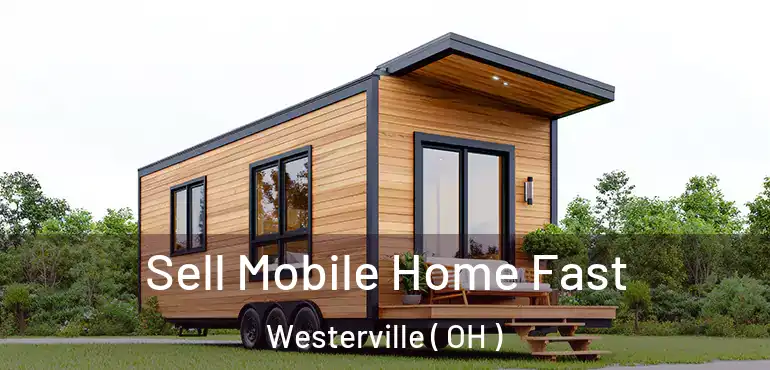  Sell Mobile Home Fast Westerville ( OH )