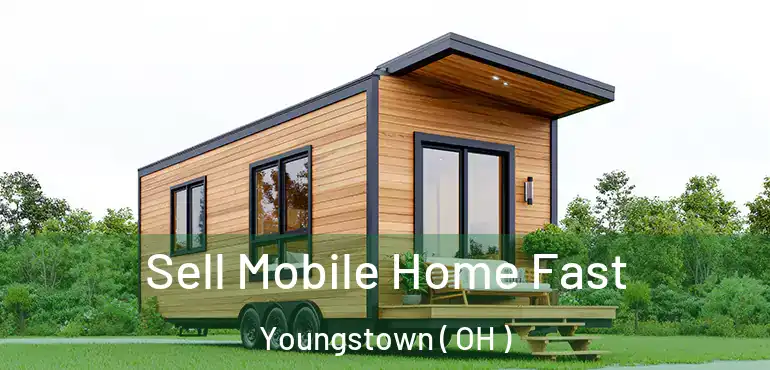  Sell Mobile Home Fast Youngstown ( OH )