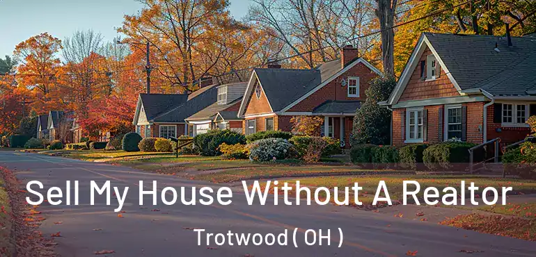  Sell My House Without A Realtor Trotwood ( OH )