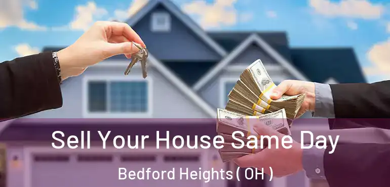  Sell Your House Same Day Bedford Heights ( OH )