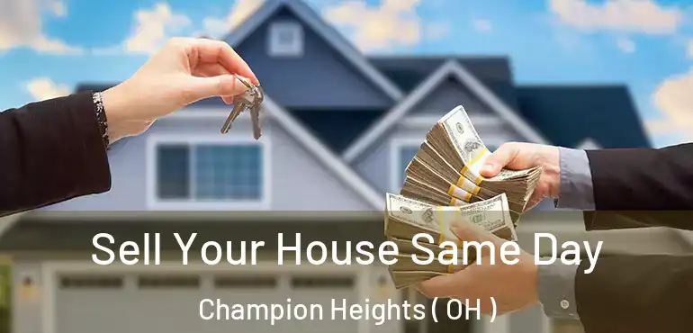  Sell Your House Same Day Champion Heights ( OH )
