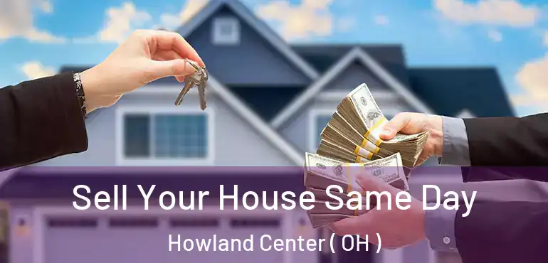  Sell Your House Same Day Howland Center ( OH )