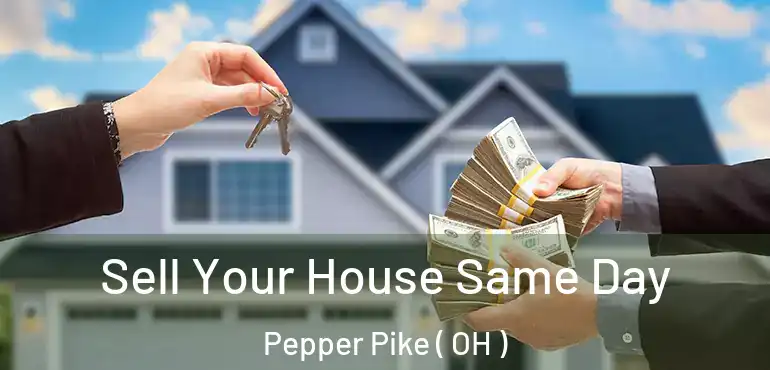  Sell Your House Same Day Pepper Pike ( OH )