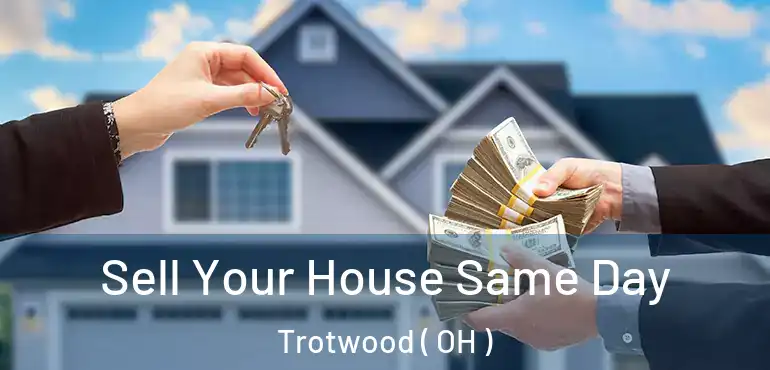  Sell Your House Same Day Trotwood ( OH )