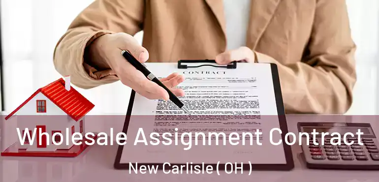  Wholesale Assignment Contract New Carlisle ( OH )