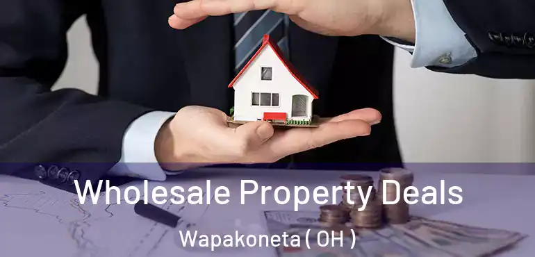  Wholesale Property Deals Wapakoneta ( OH )