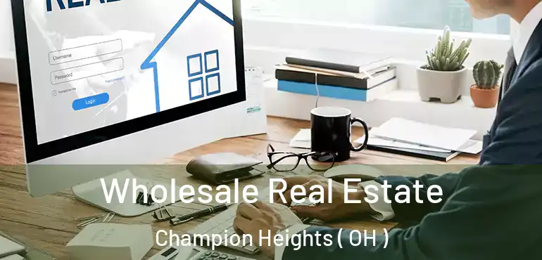  Wholesale Real Estate Champion Heights ( OH )
