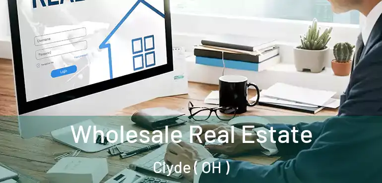  Wholesale Real Estate Clyde ( OH )