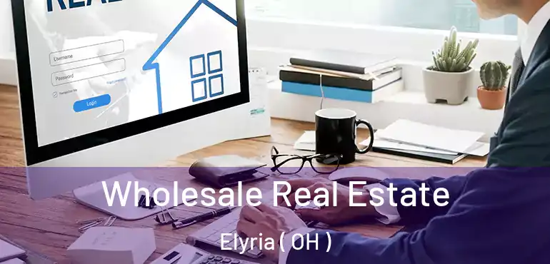  Wholesale Real Estate Elyria ( OH )