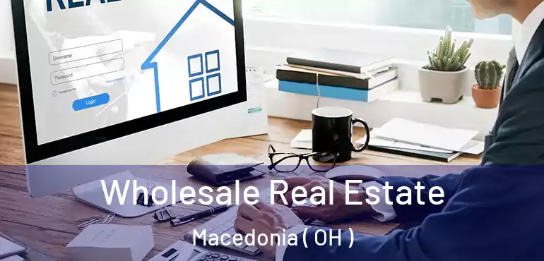  Wholesale Real Estate Macedonia ( OH )