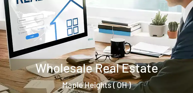  Wholesale Real Estate Maple Heights ( OH )