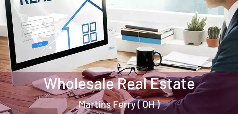  Wholesale Real Estate Martins Ferry ( OH )