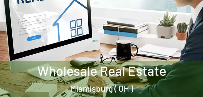  Wholesale Real Estate Miamisburg ( OH )
