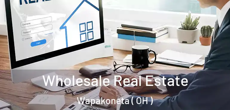  Wholesale Real Estate Wapakoneta ( OH )