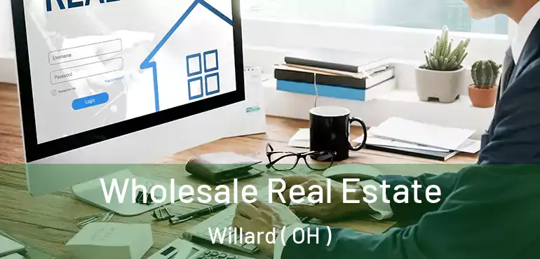  Wholesale Real Estate Willard ( OH )