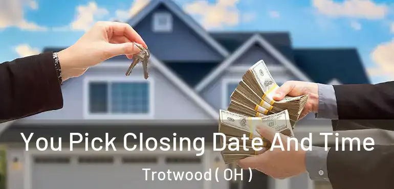  You Pick Closing Date And Time Trotwood ( OH )